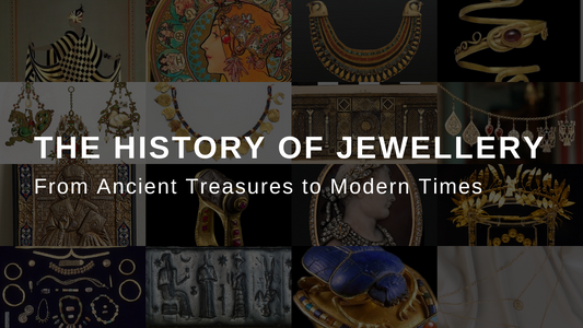 The History of Jewellery: From Ancient Treasures to Modern Times